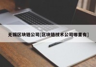 无锡区块链公司[区块链技术公司哪里有]