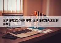 区块链概念公司有哪些[区块链的龙头企业有哪些]