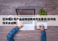 区块链公司产品经理招聘条件及要求[区块链技术员招聘]