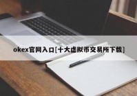 okex官网入口[十大虚拟币交易所下载]