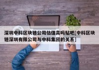 深圳中科区块链公司估值高吗贴吧[中科区块链深圳有限公司与中科集团的关系]