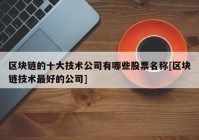 区块链的十大技术公司有哪些股票名称[区块链技术最好的公司]